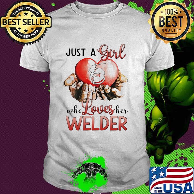 Just a girl who loves her welder heart shirt