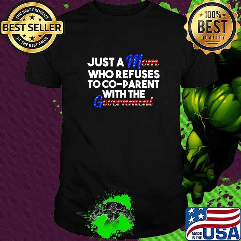 Just A Mom Who Refuses To Co-Parent With The Government T-Shirt