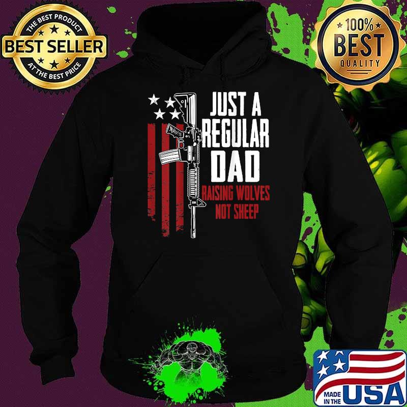 Just A Regular Dad Raising Wolves Not Sheep T-Shirt Hoodie Just A Regular Dad Raising Wolves Not Sheep T-Shirt Hoodie
