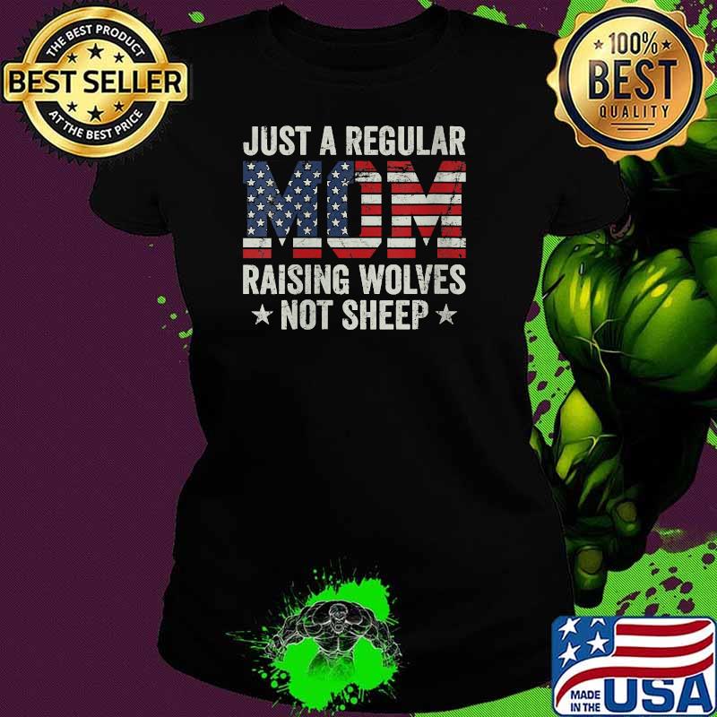 Just A Regular Mom Raising Wolves Not Sheep USA Flag T-Shirt Ladies tee Just A Regular Mom Raising Wolves Not Sheep USA Flag T-Shirt Ladies tee