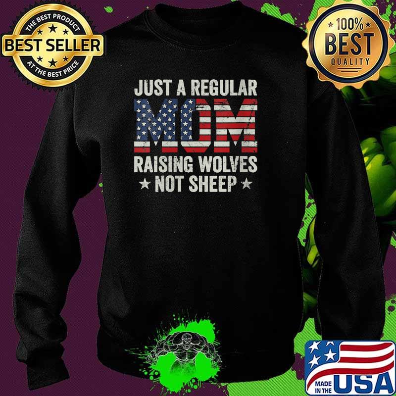 Just A Regular Mom Raising Wolves Not Sheep USA Flag T-Shirt Sweater Just A Regular Mom Raising Wolves Not Sheep USA Flag T-Shirt Sweater