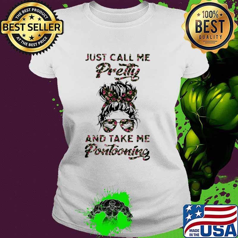 Just Call Me Pretty And Take Me Pontooning Flower Shirt Ladies tee Just Call Me Pretty And Take Me Pontooning Flower Shirt Ladies tee