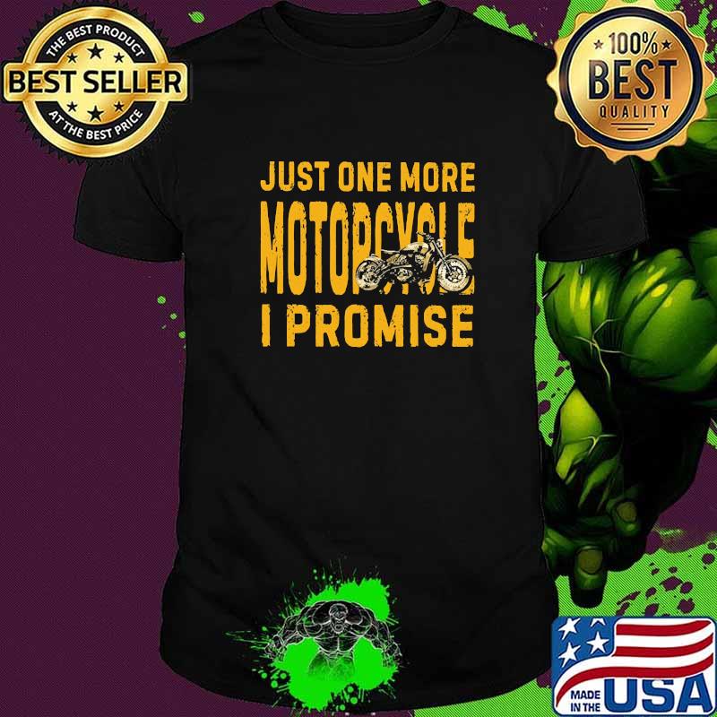 Just one more motorcycle i promise shirt
