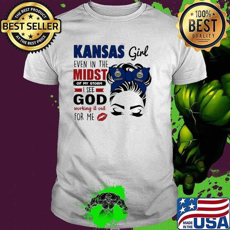 Kansas girl even in the midst of my storm god shirt Kansas girl even in the midst of my storm god shirt