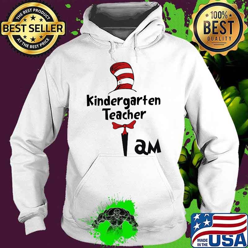 Kindergarten Teacher I Am Dr Seuss Shirt Hoodie Kindergarten Teacher I Am Dr Seuss Shirt Hoodie