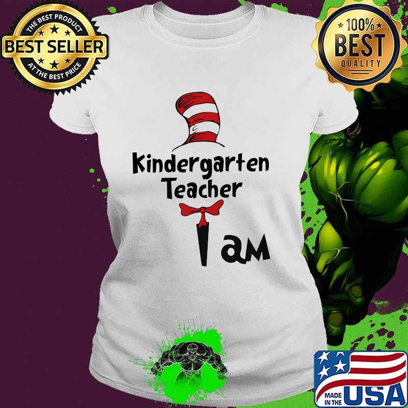 Kindergarten Teacher I Am Dr Seuss Shirt Ladies tee Kindergarten Teacher I Am Dr Seuss Shirt Ladies tee