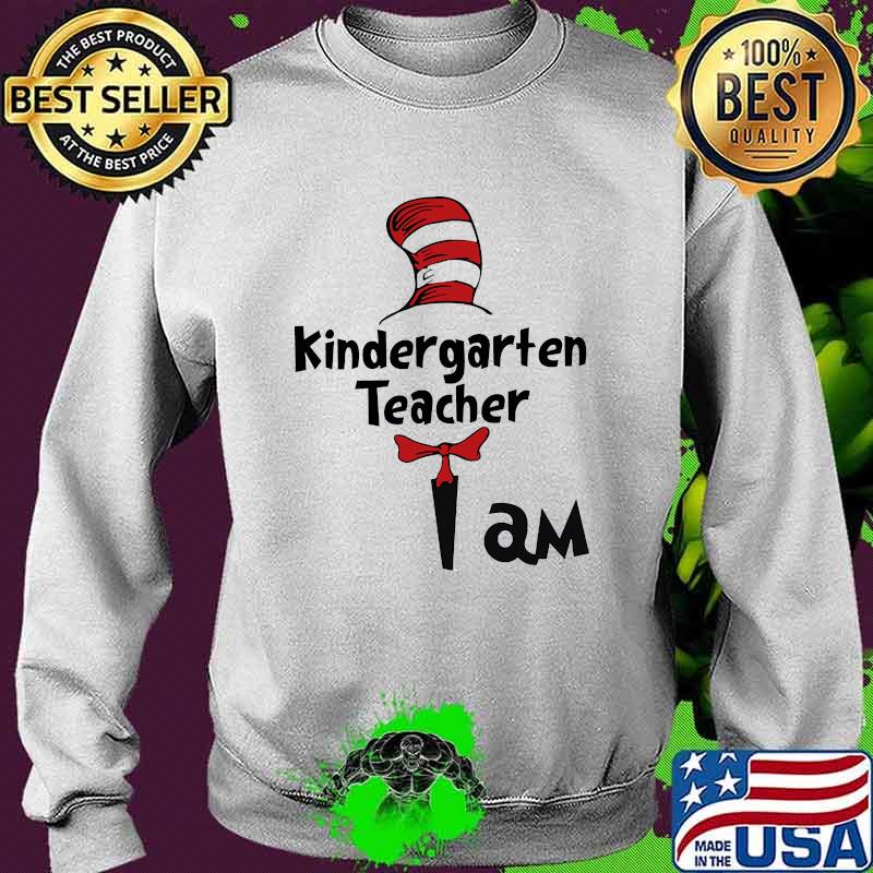 Kindergarten Teacher I Am Dr Seuss Shirt Sweater Kindergarten Teacher I Am Dr Seuss Shirt Sweater