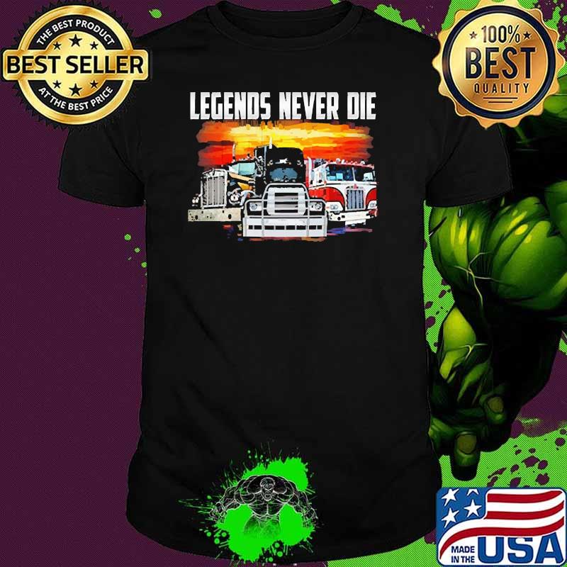 Legends never die truck shirt