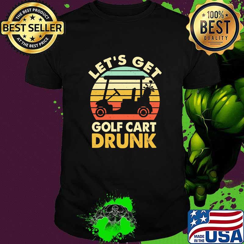 Lets get golf cart drunk vintage shirt