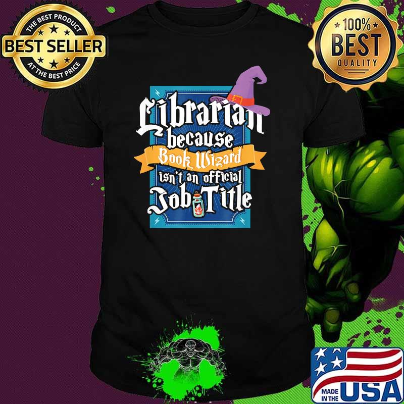 Librarian because book wizard isnt an official job title witch shirt