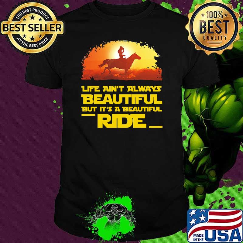 Life aint always beautiful but its a beautifil ride horse shirt