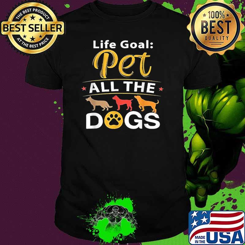 Life Goal Pet All The Dogs T-Shirt