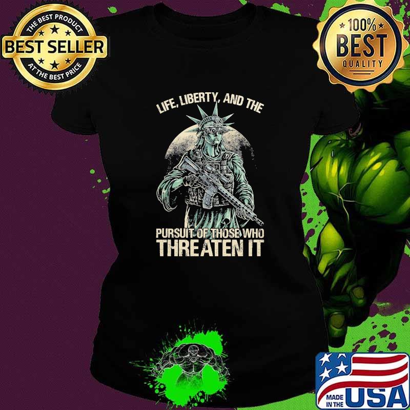 Life liberty pursuit of those who threaten it Ladies tee Life liberty pursuit of those who threaten it Ladies tee
