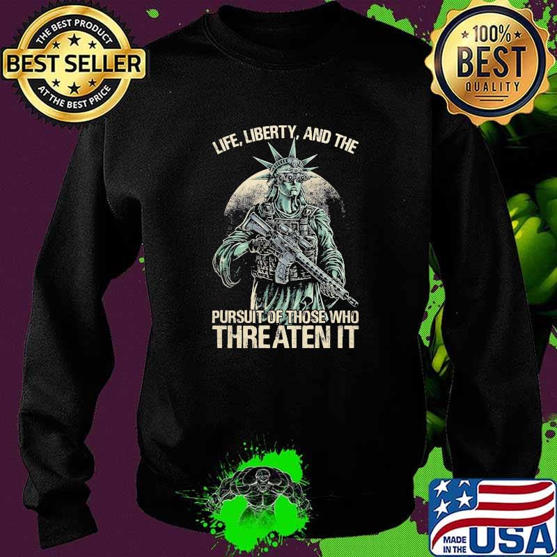 Life liberty pursuit of those who threaten it Sweater Life liberty pursuit of those who threaten it Sweater