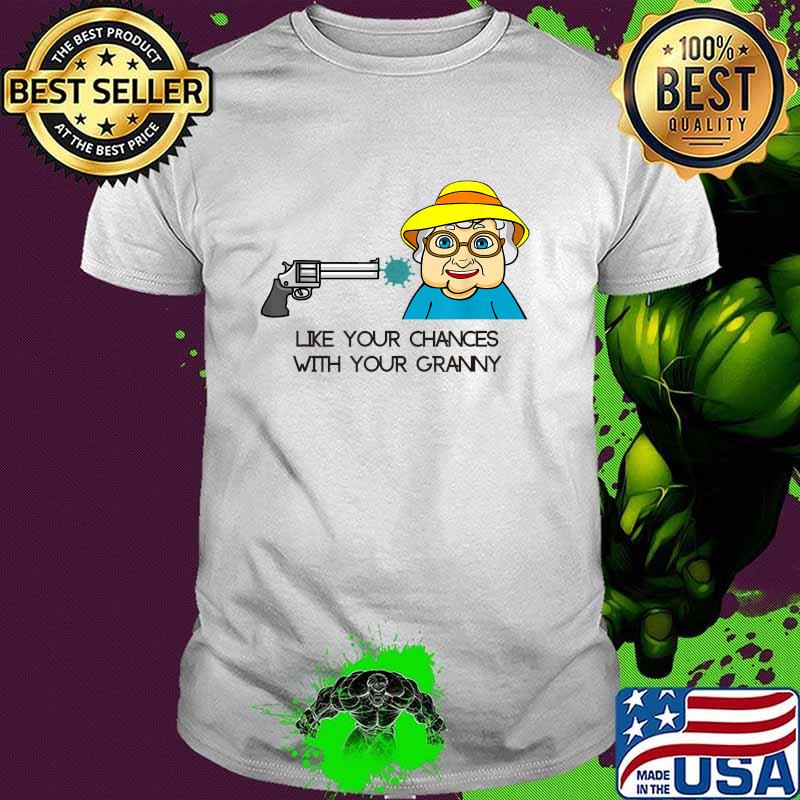 Like Your Chances with Your Granny Getting Sick Pro Vaccine T-Shirt