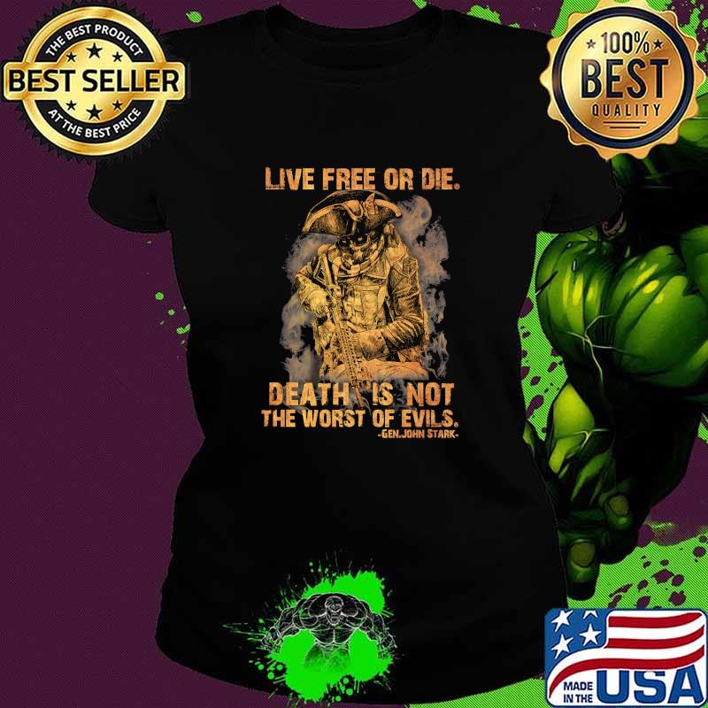 Live free or die death is not the worst of evils gen john stark Ladies tee Live free or die death is not the worst of evils gen john stark Ladies tee