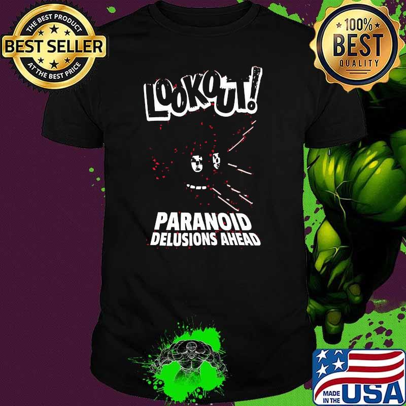 Look out paranoid delusions ahead shirt