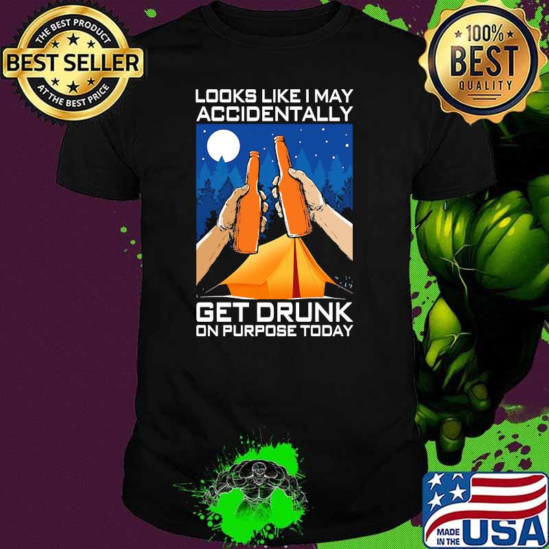 Looks like i may accidentally get drrunk on purpose today camp shirt