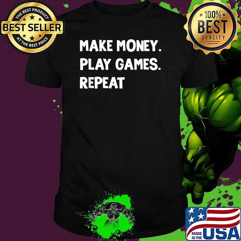 Make Money. Play Games. Repeat T-Shirt