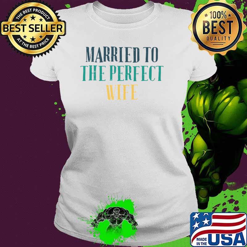 Married To The Perfect Wife Premium T-Shirt Ladies tee Married To The Perfect Wife Premium T-Shirt Ladies tee