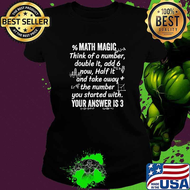 Math magic think of a number double it add 6 now problem solve T-Shirt Ladies tee Math magic think of a number double it add 6 now problem solve T-Shirt Ladies tee