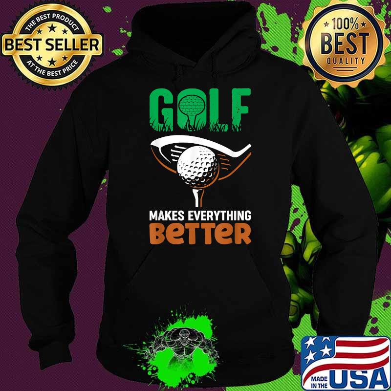 Micbros Golf Lover Golf Makes Everything Better T-Shirt Hoodie Micbros Golf Lover Golf Makes Everything Better T-Shirt Hoodie