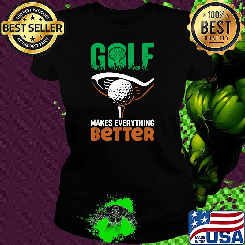 Micbros Golf Lover Golf Makes Everything Better T-Shirt Ladies tee Micbros Golf Lover Golf Makes Everything Better T-Shirt Ladies tee