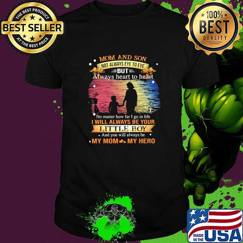 Mom and son not always eye to eye but always heart to heart i will always be your little boy my mom my hero shirt
