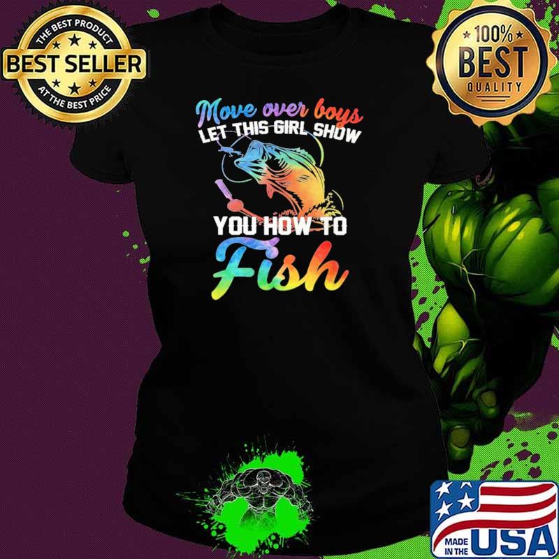 Move Over Boys et This Girl Show You How To Fish Shirt Ladies tee Move Over Boys et This Girl Show You How To Fish Shirt Ladies tee