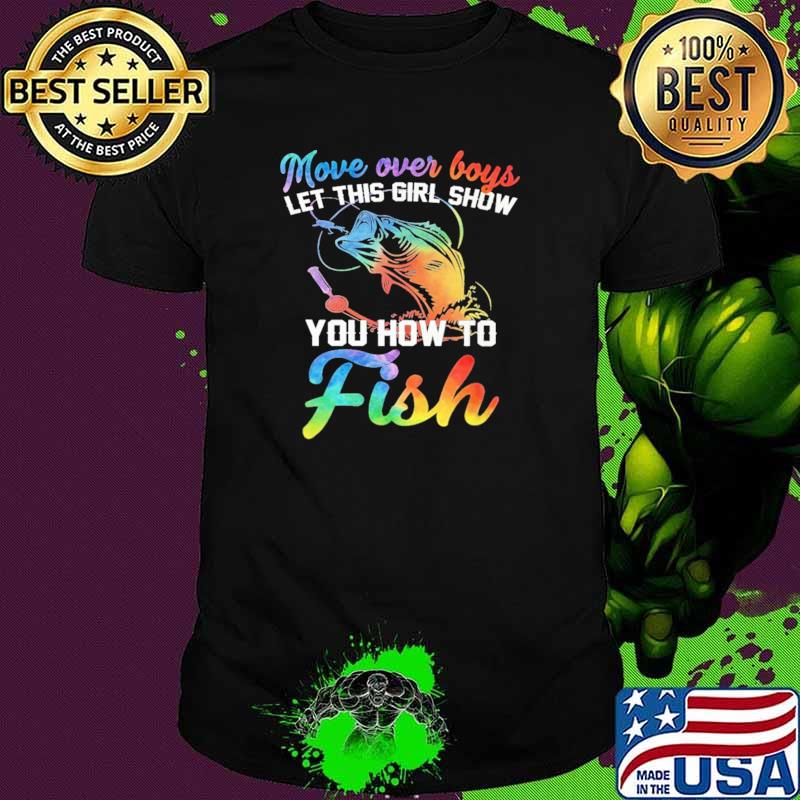 Move Over Boys et This Girl Show You How To Fish Shirt Move Over Boys et This Girl Show You How To Fish Shirt