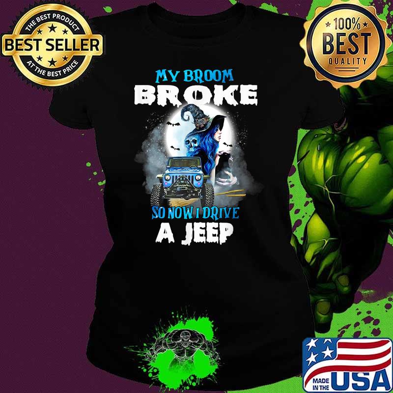 My Broom Broke So Now I Drive A Jeep Witch Halloween T-Shirt Ladies tee My Broom Broke So Now I Drive A Jeep Witch Halloween T-Shirt Ladies tee