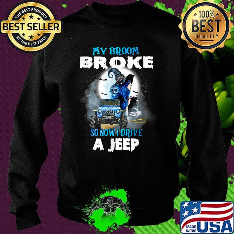 My Broom Broke So Now I Drive A Jeep Witch Halloween T-Shirt Sweater My Broom Broke So Now I Drive A Jeep Witch Halloween T-Shirt Sweater