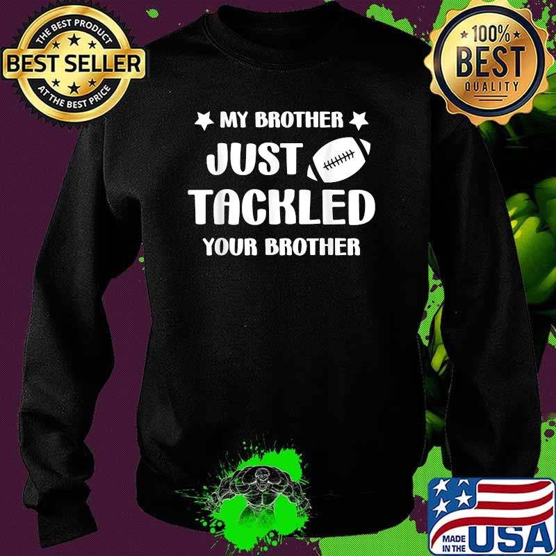 My brother just tackled your brother football Cute T-Shirt Sweater My brother just tackled your brother football Cute T-Shirt Sweater