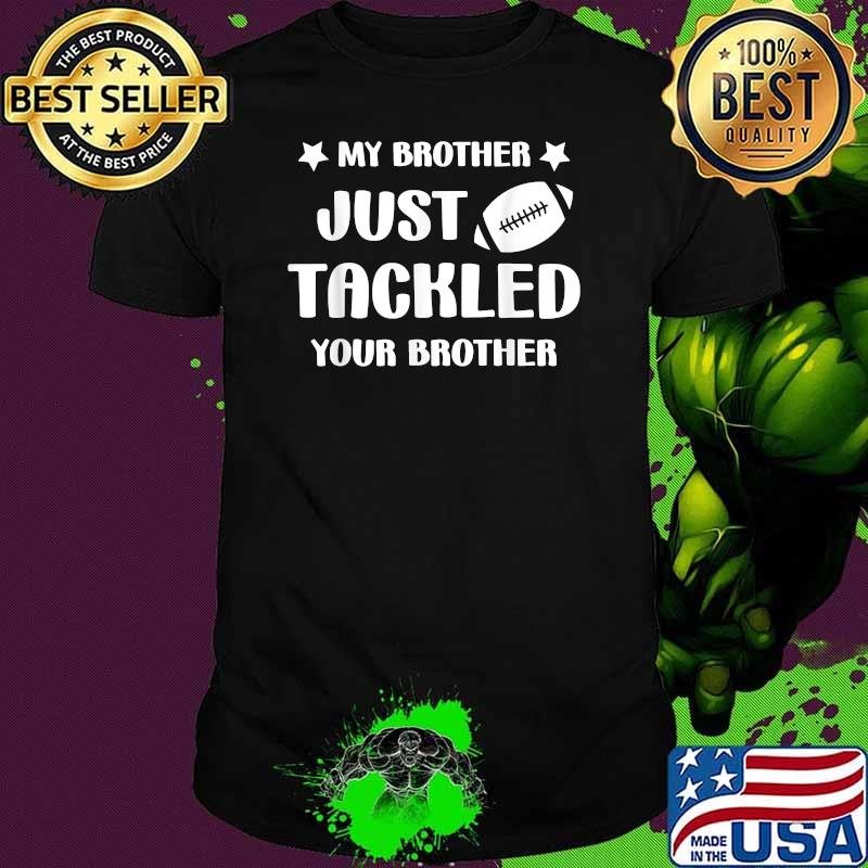 My brother just tackled your brother football Cute T-Shirt My brother just tackled your brother football Cute T-Shirt
