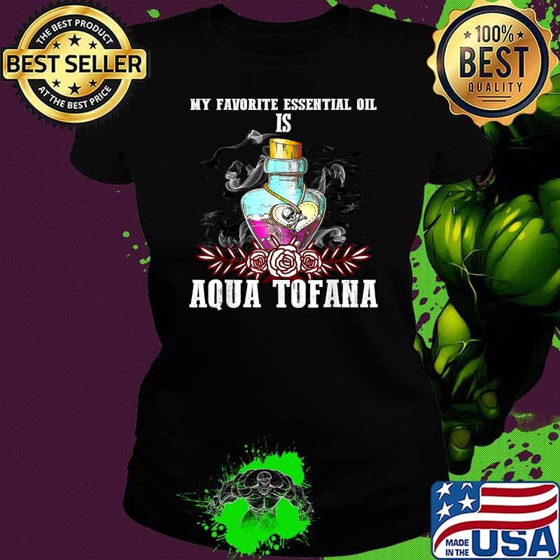 My favorite essential oil is aqua tofana aqua tofana bottle halloween T-Shirt Ladies tee My favorite essential oil is aqua tofana aqua tofana bottle halloween T-Shirt Ladies tee
