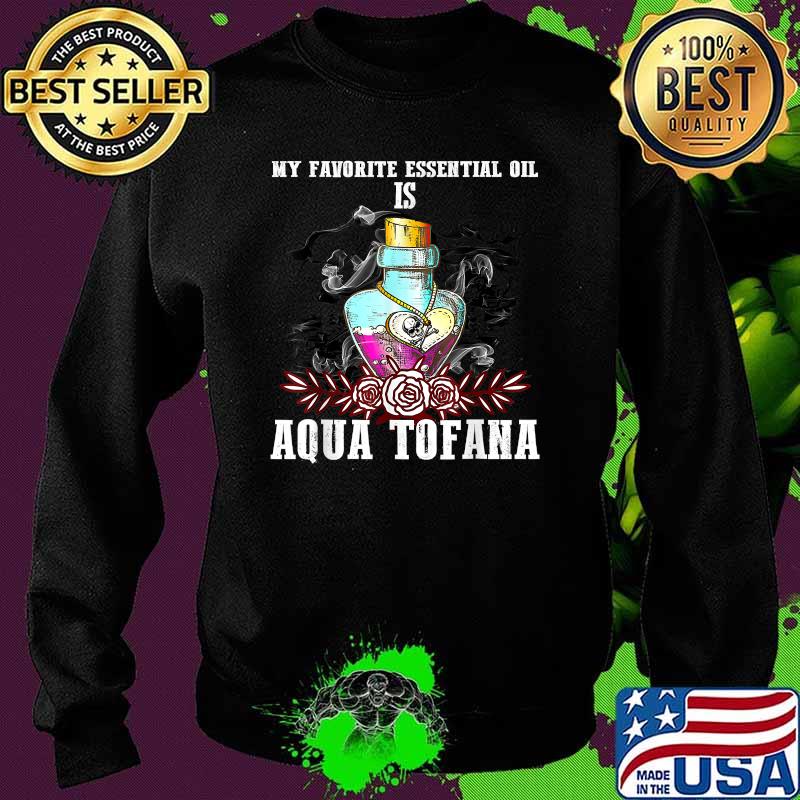 My favorite essential oil is aqua tofana aqua tofana bottle halloween T-Shirt Sweater My favorite essential oil is aqua tofana aqua tofana bottle halloween T-Shirt Sweater