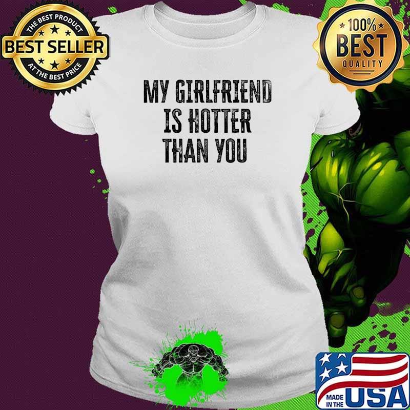 My Girlfriend Is Hotter Than You T-Shirt Ladies tee My Girlfriend Is Hotter Than You T-Shirt Ladies tee