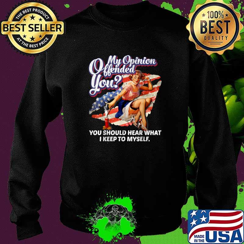 My Opinion Offended You Should Hear What I Keep To Myself American Vintage T-Shirt Sweater My Opinion Offended You Should Hear What I Keep To Myself American Vintage T-Shirt Sweater
