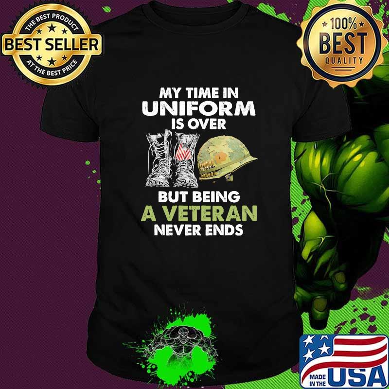 My time in uniform is over but being a veteran never ends shirt
