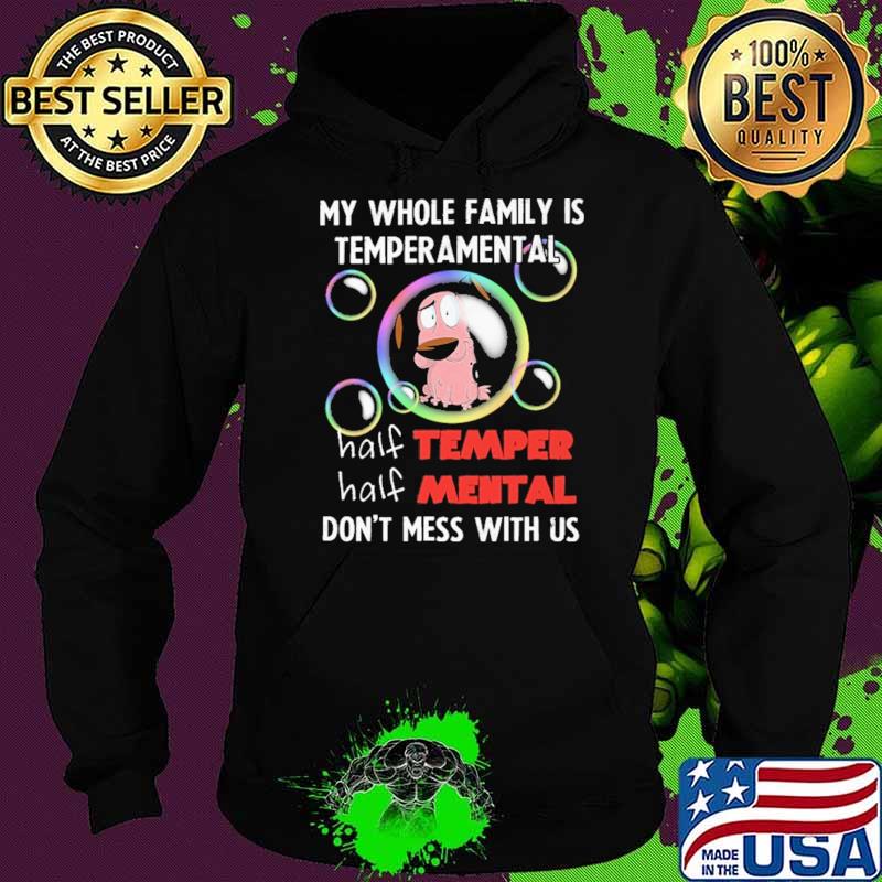 My Whole Family Is Temperamental Half Temper Half Mental Don't Mess With Us Shirt Hoodie My Whole Family Is Temperamental Half Temper Half Mental Don't Mess With Us Shirt Hoodie