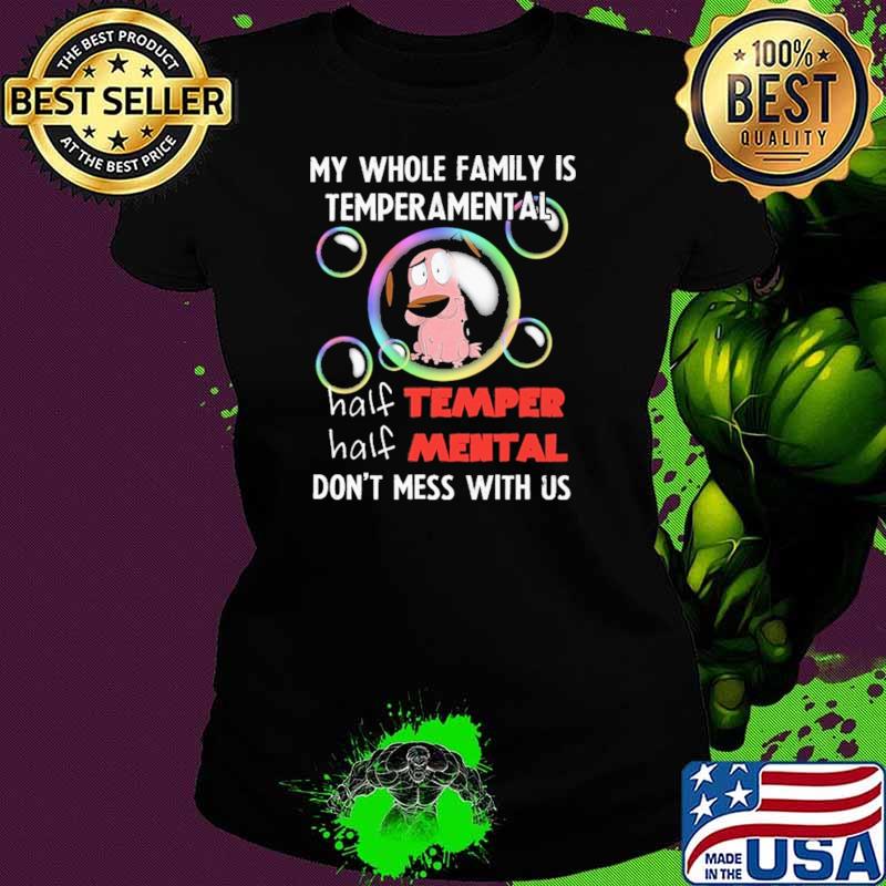My Whole Family Is Temperamental Half Temper Half Mental Don't Mess With Us Shirt Ladies tee My Whole Family Is Temperamental Half Temper Half Mental Don't Mess With Us Shirt Ladies tee