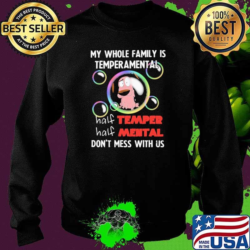 My Whole Family Is Temperamental Half Temper Half Mental Don't Mess With Us Shirt Sweater My Whole Family Is Temperamental Half Temper Half Mental Don't Mess With Us Shirt Sweater