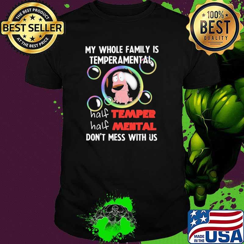 My Whole Family Is Temperamental Half Temper Half Mental Don't Mess With Us Shirt