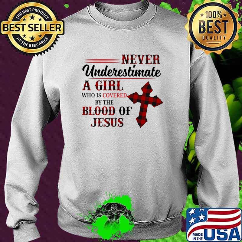 Never Underestimate A Girl Who IS Covered By The Blood Of Jesus Shirt Sweater Never Underestimate A Girl Who IS Covered By The Blood Of Jesus Shirt Sweater