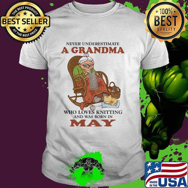 Never underestimate a grandma who loves knitting and was born in May shirt