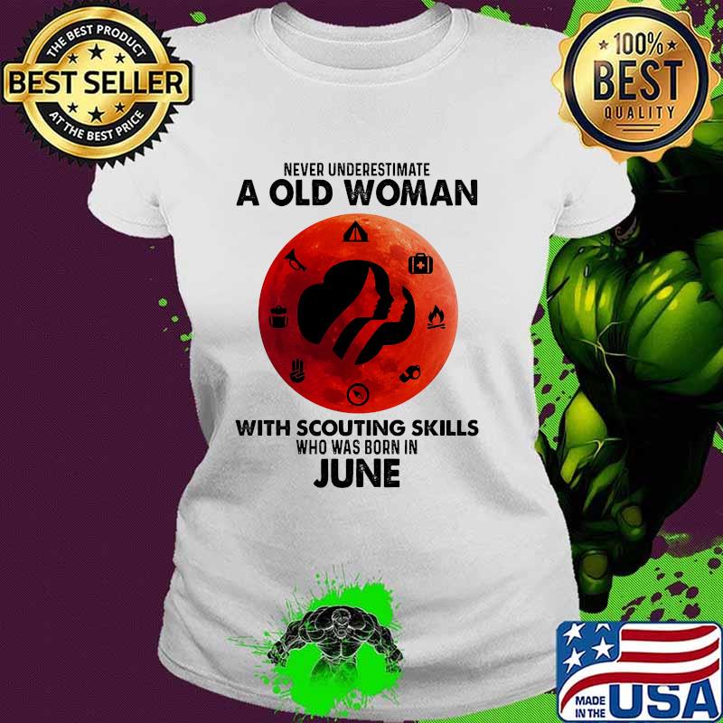 Never underestimate a old woman with scouting skills who was born in June blood moon Ladies tee Never underestimate a old woman with scouting skills who was born in June blood moon Ladies tee