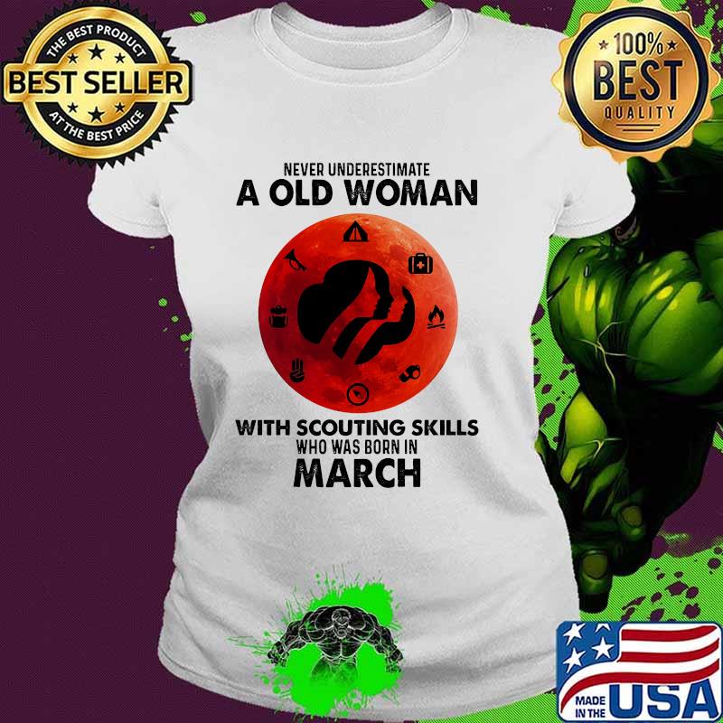 Never underestimate a old woman with scouting skills who was born in March blood moon Ladies tee Never underestimate a old woman with scouting skills who was born in March blood moon Ladies tee