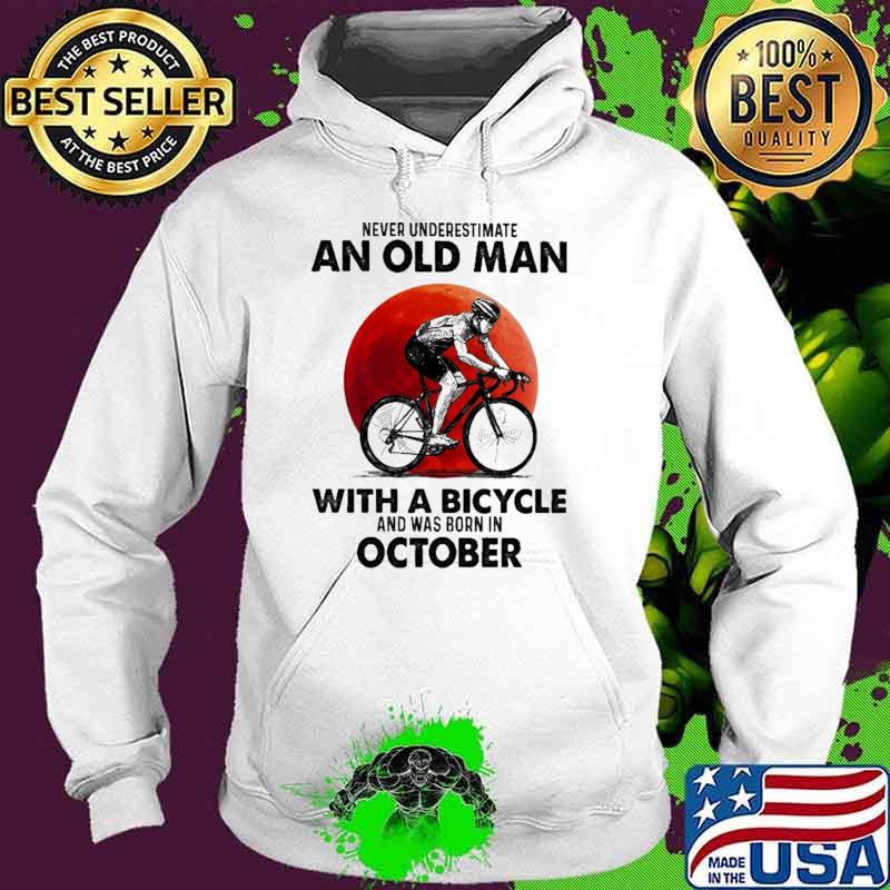 Never Underestimate An Old Man With A Bicycle And Was Born In October Blood Moon Shirt Hoodie Never Underestimate An Old Man With A Bicycle And Was Born In October Blood Moon Shirt Hoodie