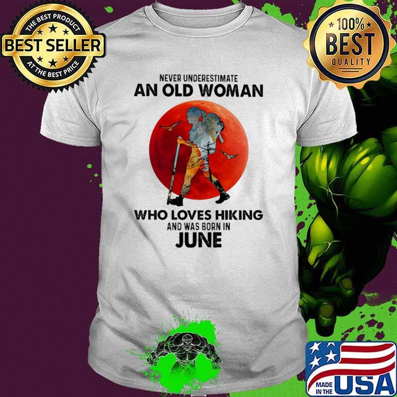 Never Underestimate An Old Woman Who Loves Hiking And Was Born In June Blood Moon Shirt