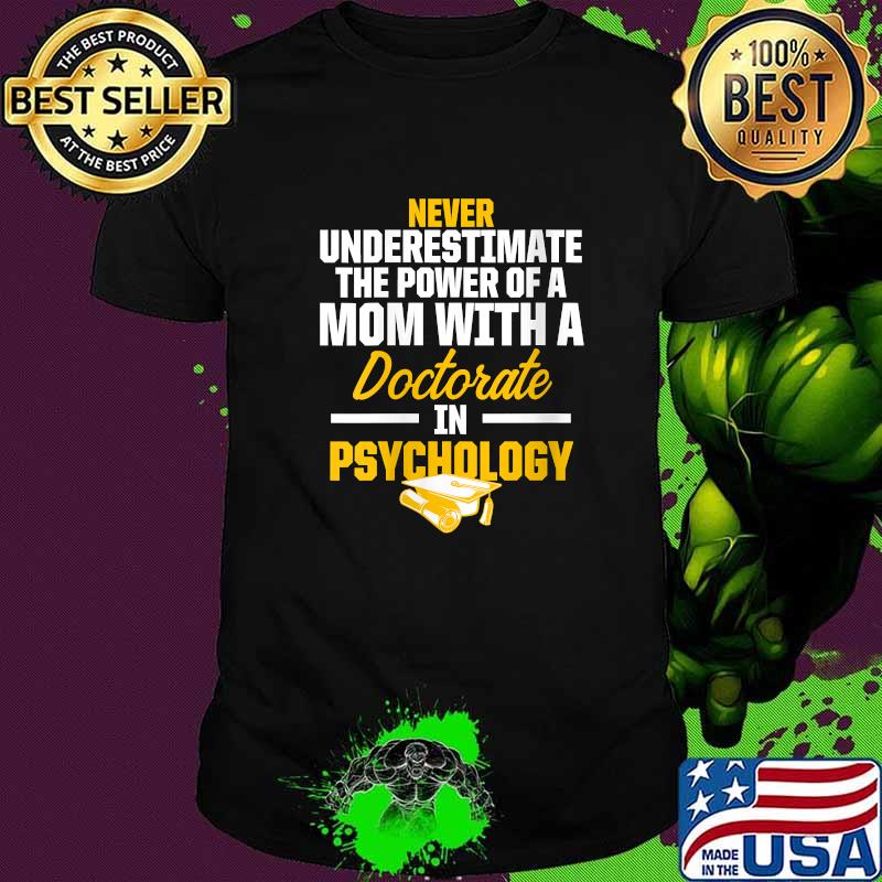 Never underestimate the power of a mom with a Doctorate in Psychology Graduation T-Shirt
